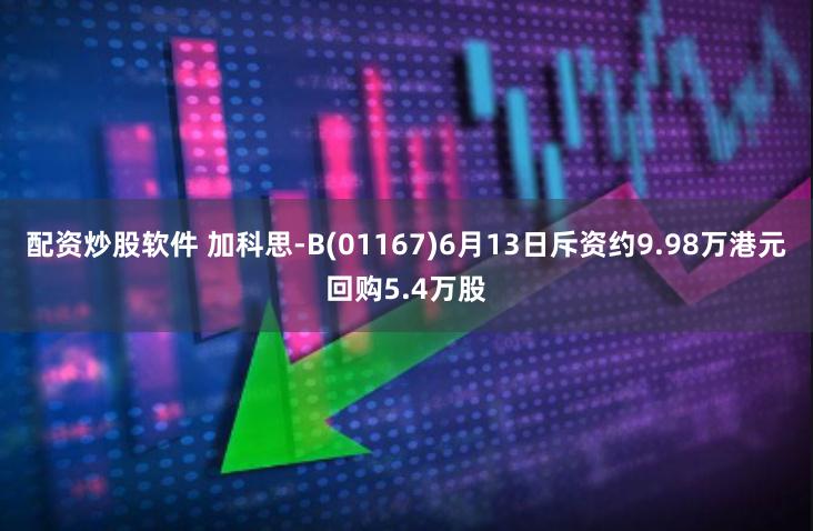 配资炒股软件 加科思-B(01167)6月13日斥资约9.98万港元回购5.4万股