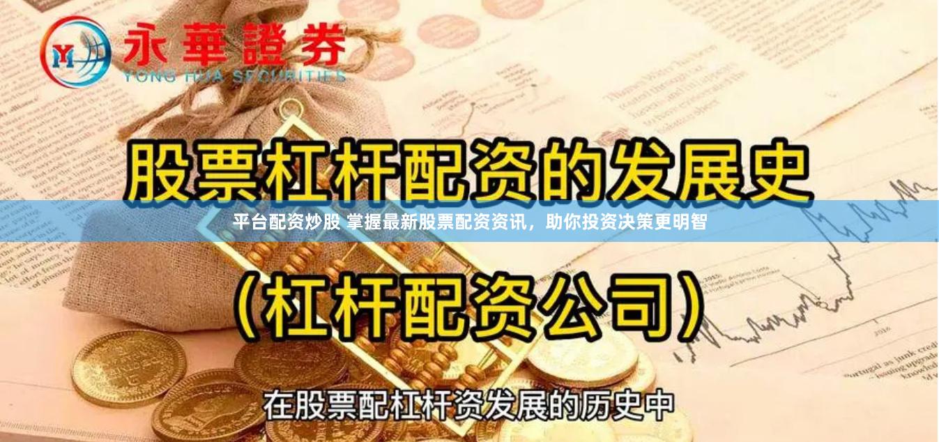 平台配资炒股 掌握最新股票配资资讯，助你投资决策更明智