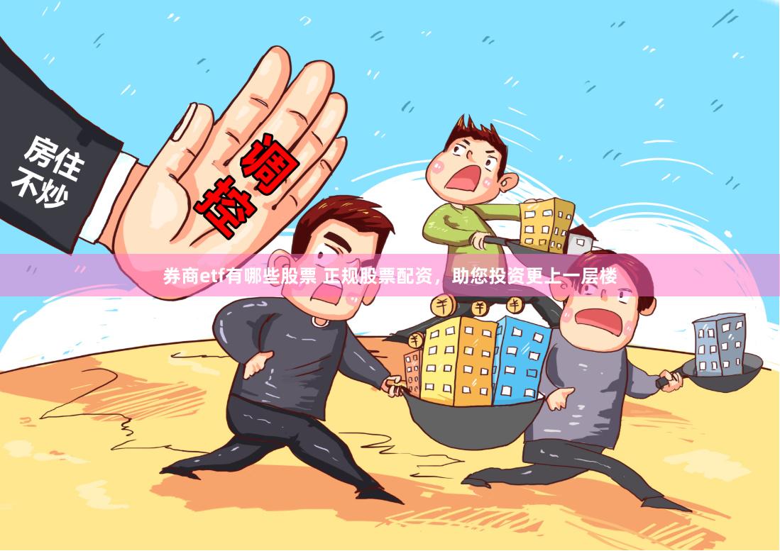 券商etf有哪些股票 正规股票配资，助您投资更上一层楼